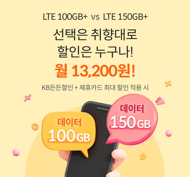 LTE 100GB+ vs LTE 150GB+ 선택은 취향대로 할인은 누구나! 월 13,200원! KB든든할인 + 제휴카드 최대 할인 적용 시 데이터 100GB, 데이터 150GB