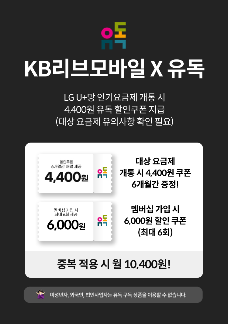 KB Liiv M X 유독 LG U+망 인기요금제 개통 시 4,400원 유독 할인쿠폰 지급(대상 요금제 유의사항 확인 필요) 유독 티빙 월정액 이용권 베이직 월 9,052원 KB Liiv M 혜택 적용 시 0원! KB Liiv M 대상 요금제 개통시 4,400원 쿠폰 6개월간 증정! 멤버십 가입 시 6,000원 할인 쿠폰(최대 6회) 중복 적용 시 월 10,400원! 미성년자, 외국인, 법인사업자는 유독 구독 상품을 이용할 수 없습니다.